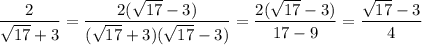 \dfrac{2}{\sqrt{17}+3}=\dfrac{2(\sqrt{17}-3)}{(\sqrt{17}+3)(\sqrt{17}-3)}=\dfrac{2(\sqrt{17}-3)}{17-9}=\dfrac{\sqrt{17}-3}{4}