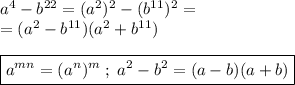 a^4-b^{22}=(a^2)^2-(b^{11})^2=\\=(a^2-b^{11})(a^2+b^{11})\\\\\boxed {a^{mn}=(a^n)^m\;;\; a^2-b^2=(a-b)(a+b)}