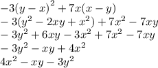 - 3 {(y - x)}^{2} + 7x(x - y) \\ - 3( {y}^{2} - 2xy + {x}^{2} ) + 7 {x}^{2} - 7xy \\ - 3 {y}^{2} + 6xy - 3 {x}^{2} + 7 {x}^{2} - 7xy \\ - 3 {y}^{2} - xy + 4 {x}^{2} \\ 4 {x}^{2} -xy - 3 {y}^{2}