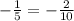 - \frac{1}{5} = - \frac{2}{10}