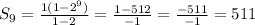 S_9=\frac{1(1-2^9)}{1-2} = \frac{1-512}{-1} = \frac{-511}{-1} = 511