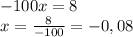 -100x=8\\x=\frac{8}{-100}=-0,08