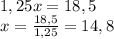 1,25x=18,5\\x=\frac{18,5}{1,25}=14,8