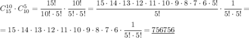 C^{10}_{15} \cdot C^{5}_{10}=\cfrac{15!}{10! \cdot 5!} \cdot \cfrac{10!}{5! \cdot 5!}=\cfrac{15\cdot14\cdot13\cdot12\cdot11\cdot10\cdot9\cdot8\cdot7\cdot6\cdot5!}{5!}\cdot\cfrac{1}{5!\cdot5!} = \\ \\ =15\cdot14\cdot13\cdot12\cdot11\cdot10\cdot9\cdot8\cdot7\cdot6\cdot \cfrac{1}{5!\cdot 5!}=\underline{756756}