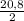 \frac{20,8}{2}