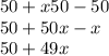 50 + x50 - 50 \\ 50 + 50x - x \\ 50 + 49 x