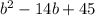 b^{2} - 14b +45