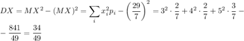 DX=MX^2-(MX)^2=\displaystyle \sum_ix_i^2p_i-\left(\dfrac{29}{7}\right)^2=3^2\cdot \dfrac{2}{7}+4^2\cdot \dfrac{2}{7}+5^2\cdot \dfrac{3}{7}-\\ \\ -\dfrac{841}{49}=\dfrac{34}{49}