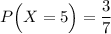 P\Big(X=5\Big)=\dfrac{3}{7}