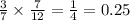 \frac{3}{7} \times \frac{7}{12} = \frac{1}{4} = 0.25