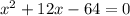 x^{2} + 12x - 64=0