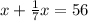 x+\frac{1}{7}x=56