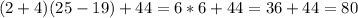 (2+4)(25-19)+44=6*6+44=36+44=80