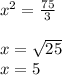 x^{2} = \frac{75}{3}\\ \\x = \sqrt{25}\\ x = 5