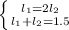 \left \{ {{l_1 = 2l_2} \atop {l_1 + l_2 = 1.5}} \right