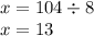 x = 104 \div 8 \\ x = 13