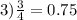 3) \frac{3}{4} = 0.75