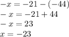 -x= -21-(-44)\\-x= -21+44\\-x=23\\x= -23