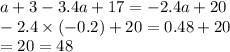 a + 3 - 3.4a + 17 = - 2.4a + 20 \\ - 2.4 \times ( - 0.2) + 20 = 0.48 + 20 \\ = 20 = 48