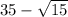 35 - \sqrt{15}