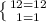 \left \{ {{12=12\atop{1=1} \right.