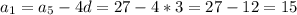 a_{1} = a_{5} -4d = 27 - 4*3 = 27-12 =15\\