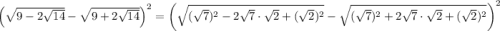 \left(\sqrt{9-2\sqrt{14}}-\sqrt{9+2\sqrt{14}}\right)^2=\left(\sqrt{(\sqrt{7})^2-2\sqrt{7}\cdot\sqrt{2}+(\sqrt{2})^2}-\sqrt{(\sqrt{7})^2+2\sqrt{7}\cdot \sqrt{2}+(\sqrt{2})^2} \right)^2