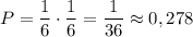 P=\dfrac{1}{6}\cdot \dfrac{1}{6}=\dfrac{1}{36} \approx 0,278