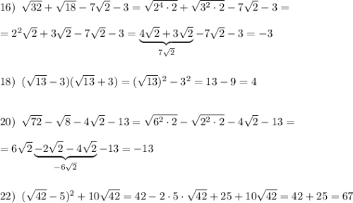 16)\; \; \sqrt{32}+\sqrt{18}-7\sqrt2-3=\sqrt{2^4\cdot 2}+\sqrt{3^2\cdot 2}-7\sqrt2-3=\\\\=2^2\sqrt2+3\sqrt2-7\sqrt2-3=\underbrace {4\sqrt2+3\sqrt2}_{7\sqrt2}-7\sqrt2-3=-3\\\\\\18)\; \; (\sqrt{13}-3)(\sqrt{13}+3)=(\sqrt{13})^2-3^2=13-9=4\\\\\\20)\; \; \sqrt{72}-\sqrt8-4\sqrt2-13=\sqrt{6^2\cdot 2}-\sqrt{2^2\cdot 2}-4\sqrt2-13=\\\\=6\sqrt{2}\underbrace {-2\sqrt2-4\sqrt2}_{-6\sqrt2}-13=-13\\\\\\22)\; \; (\sqrt{42}-5)^2+10\sqrt{42}=42-2\cdot 5\cdot \sqrt{42}+25+10\sqrt{42}=42+25=67