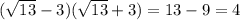 ( \sqrt{13} - 3)( \sqrt{13} + 3) = 13 - 9 = 4