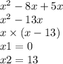 x {}^{2} - 8x + 5x \\ x {}^{2} - 13x \\ x \times (x - 13) \\ x1 = 0 \\ x2 = 13