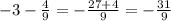 -3-\frac{4}{9} = -\frac{27+4}{9} =-\frac{31}{9}