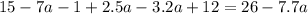 15 -7a - 1 + 2.5a - 3.2a + 12 = 26 - 7.7a