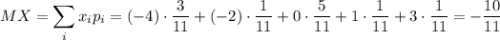 MX=\displaystyle \sum_ix_ip_i=(-4)\cdot \dfrac{3}{11}+(-2)\cdot \dfrac{1}{11}+0\cdot \dfrac{5}{11}+1\cdot \dfrac{1}{11}+3\cdot \dfrac{1}{11}=-\dfrac{10}{11}