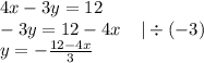 4x - 3y = 12 \\ - 3y = 12 - 4x \: \: \: \: \: | \div ( - 3) \\ y = - \frac{12 - 4x}{3}