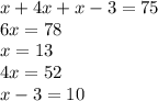 x+4x+x-3=75\\6x=78\\x=13\\4x=52\\x-3=10