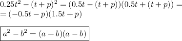 0.25t^2-(t+p)^2=(0.5t-(t+p))(0.5t+(t+p))=\\=(-0.5t-p)(1.5t+p)\\\\\boxed{a^2-b^2=(a+b)(a-b)}