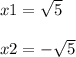 x1 = \sqrt{5} \\ \\ x2 = - \sqrt{5}