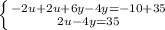 \left \{ {{-2u + 2u + 6y - 4y = -10 + 35} \atop {2u - 4y = 35}} \right.