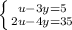 \left \{ {{u - 3y = 5} \atop {2u - 4y = 35}} \right.