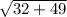 \sqrt{32+49}