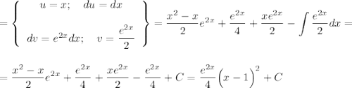 =\left\{\begin{array}{ccc}u=x;~~~ du=dx\\ \\ dv=e^{2x}dx;~~~ v=\dfrac{e^{2x}}{2}\end{array}\right\}=\dfrac{x^2-x}{2}e^{2x}+\dfrac{e^{2x}}{4}+\dfrac{xe^{2x}}{2}-\displaystyle \int \dfrac{e^{2x}}{2}dx=\\ \\ \\ =\dfrac{x^2-x}{2}e^{2x}+\dfrac{e^{2x}}{4}+\dfrac{xe^{2x}}{2}-\dfrac{e^{2x}}{4}+C=\dfrac{e^{2x}}{4}\Big(x-1\Big)^2+C