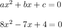 ax^{2} +bx+c=0\\\\8x^{2} -7x+4=0