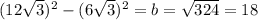 (12 \sqrt{3} ) {}^{2} - (6 \sqrt{3} ) {}^{2} = b=\sqrt{324}= 18