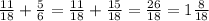 \frac{11}{18} + \frac{5}{6} = \frac{11}{18} + \frac{15}{18} = \frac{26}{18} = 1 \frac{8}{18}