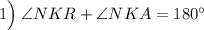 1\Big) \: \angle NKR + \angle NKA = {180}^{\circ}