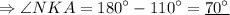 \Rightarrow \angle NKA= {180}^{\circ}-{110}^{\circ}=\underline{{70}^{\circ}}