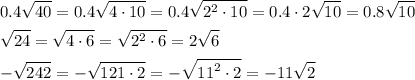 \[\begin{gathered}0.4\sqrt{40}=0.4\sqrt{4\cdot 10}=0.4\sqrt{{2^2}\cdot 10}=0.4\cdot 2\sqrt{10}=0.8\sqrt{10}\hfill\\\sqrt{24}=\sqrt{4\cdot 6}=\sqrt{{2^2}\cdot 6}=2\sqrt 6\hfill\\-\sqrt{242}=-\sqrt{121\cdot2}=-\sqrt{{{11}^2}\cdot2}=-11\sqrt 2\hfill\\\end{gathered}\]