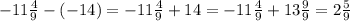 -11\frac{4}{9} -(-14)=-11\frac{4}{9} +14=-11\frac{4}{9} +13\frac{9}{9} =2\frac{5}{9}