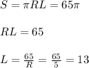 S = \pi R L = 65\pi\\\\RL = 65\\\\L = \frac{65}{R} = \frac{65}{5} = 13